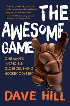 The awesome game : one man's incredible, globe-crushing hockey odyssey  Cover Image