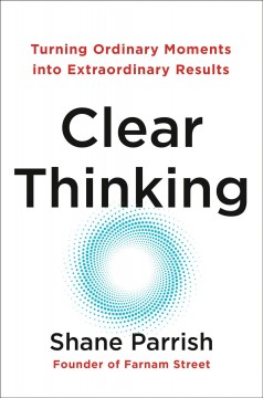 Clear thinking : turning ordinary moments into extraordinary results  Cover Image