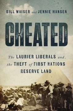 Cheated : the Laurier Liberals and the theft of First Nations reserve land  Cover Image