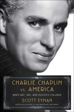 Charlie Chaplin vs. America : when art, sex, and politics collided  Cover Image