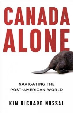 Canada alone : navigating the post-American world  Cover Image