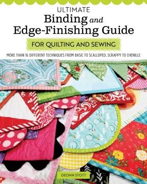 Ultimate binding and edge-finishing guide for quilting and sewing : more than 16 different techniques from basic to scalloped, scrappy to chenille  Cover Image