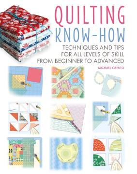 Quilting know-how : techniques and tips for all levels of skill from beginner to advanced  Cover Image