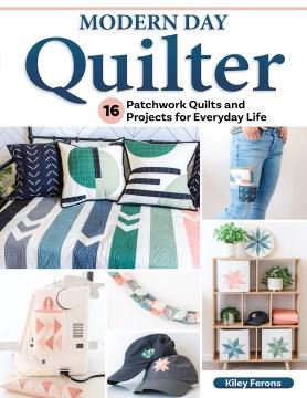 Modern day quilter : 16 patchwork quilts and projects for everyday life  Cover Image