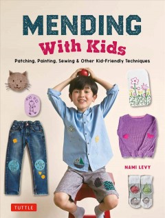 Mending with kids : patching, painting, sewing & other kid-friendly techniques  Cover Image