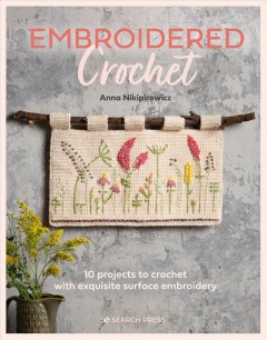 Embroidered crochet : enchanting projects to crochet and embroider  Cover Image