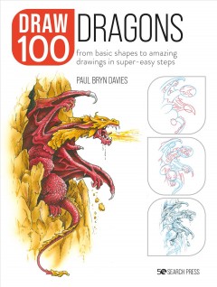 Draw 100 dragons : from basic shapes to amazing drawings in super-easy steps  Cover Image