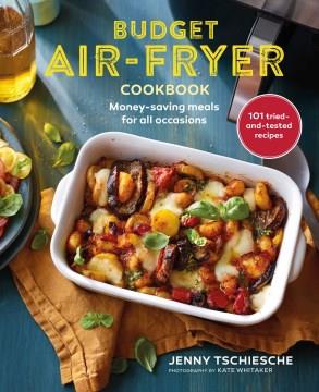 Budget air-fryer cookbook : money-saving meals for all occasions  Cover Image