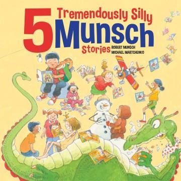 5 tremendously silly Munsch stories  Cover Image