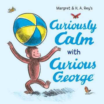 Margret & H.A. Rey's curiously calm with Curious George  Cover Image