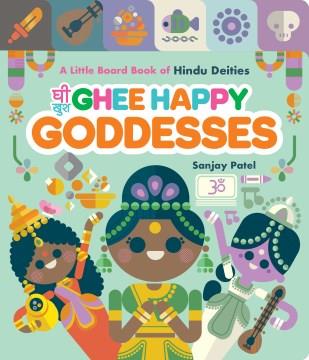 Ghee happy goddesses : a little board book of Hindu deities  Cover Image