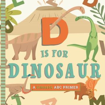 D is for dinosaur : a dinosaur ABC primer  Cover Image