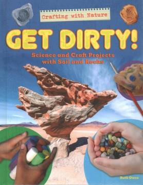 Get dirty! : science and craft projects with soil and rocks  Cover Image