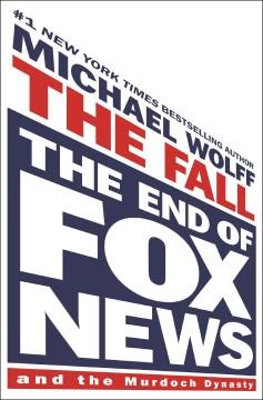 The fall : the end of Fox News and the Murdoch Dynasty  Cover Image