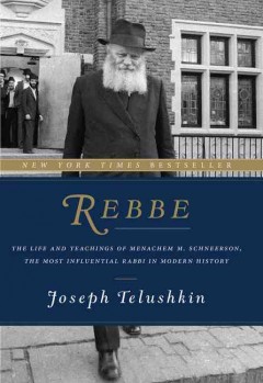 Rebbe : the life and teachings of Menachem M. Schneerson, the most Influential rabbi in modern history  Cover Image