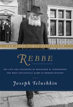 Rebbe : the life and teachings of Menachem M. Schneerson, the most Influential rabbi in modern history  Cover Image