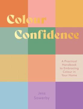 Colour confidence : a practical handbook to embracing colour in your home  Cover Image