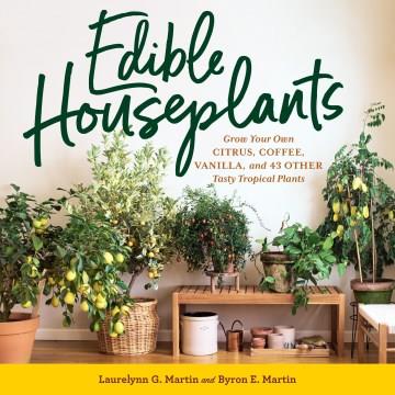 Edible houseplants : grow your own citrus, coffee, vanilla, and 43 other tasty tropical plants  Cover Image