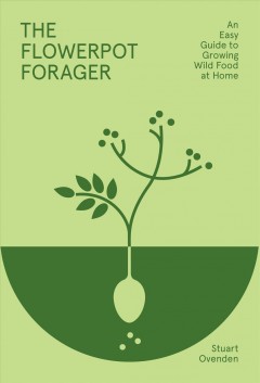 The flowerpot forager : an easy guide to growing wild food at home  Cover Image