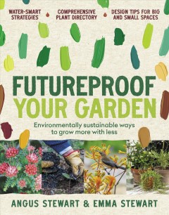 Futureproof your garden : environmentally sustainable ways to grow more with less  Cover Image