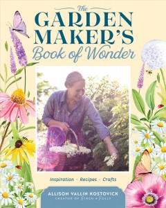 The garden maker's book of wonder : 162 recipes, crafts, tips, techniques, and plants to isnpire you every season  Cover Image