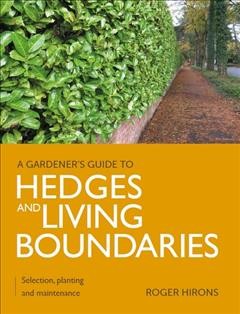 A gardener's guide to hedges and living boundaries : selection, planting and maintenance  Cover Image