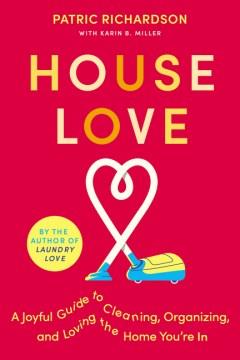 House love : a joyful guide to cleaning, organizing, and loving the home you're in  Cover Image