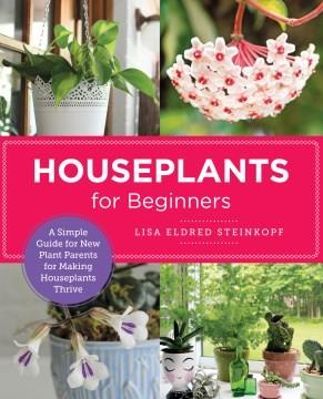 Houseplants for beginners : a simple guide for new plant parents for making houseplants thrive  Cover Image