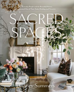 Sacred spaces : everyday people and the beautiful homes created out of their trials, healing, and victories  Cover Image