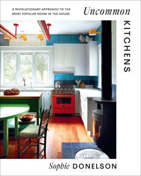 Uncommon kitchens : a revolutionary approach to the most popular room in the house  Cover Image