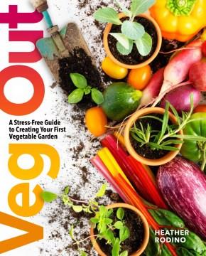 Veg out : a stress-free guide to creating your first vegetable garden  Cover Image