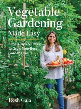 Vegetable gardening made easy : simple tips & tricks to grow your best garden ever  Cover Image