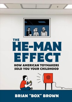 The He-Man effect how American toymakers sold you your childhood  Cover Image