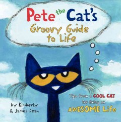 Pete the Cat's groovy guide to life : tips from a cool cat for living an awesome life  Cover Image