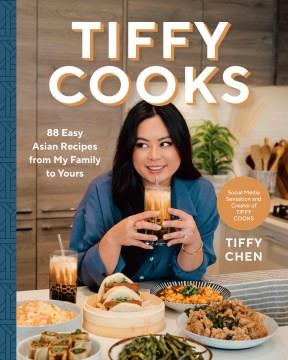 Tiffy cooks : 88 easy Asian recipes from my family to yours  Cover Image