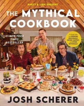 The mythical cookbook : 10 simple rules for cooking deliciously, eating happily, and living mythically  Cover Image