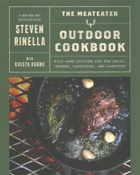 The MeatEater outdoor cookbook : wild game recipes for the grill, smoker, campstove, and campfire  Cover Image