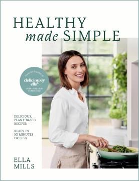 Healthy made simple : delicious, plant-based recipes ready in 30 minutes or less  Cover Image