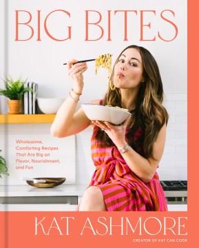 Big bites : wholesome, comforting recipes that are big on flavor, nourishment, and fun  Cover Image