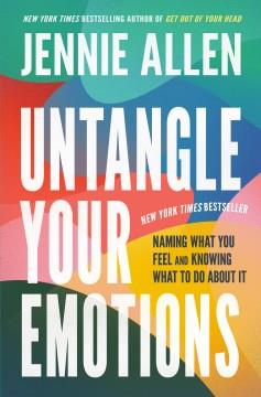 Untangle your emotions : naming what you feel and knowing what to do about it  Cover Image