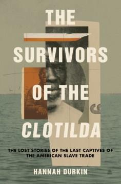 The survivors of the Clotilda : the lost stories of the last captives of the American slave trade  Cover Image