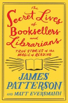The secret lives of booksellers and librarians : true stories of the magic of reading  Cover Image