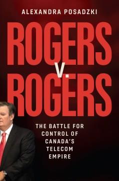Rogers v. Rogers : the battle for control of Canada's telecom empire  Cover Image