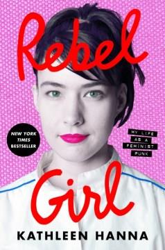 Rebel girl : my life as a feminist punk  Cover Image