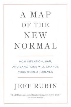 A map of the new normal : how inflation, war, and sanctions will change your world forever  Cover Image