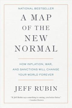 A map of the new normal : how inflation, war, and sanctions will change your world forever  Cover Image