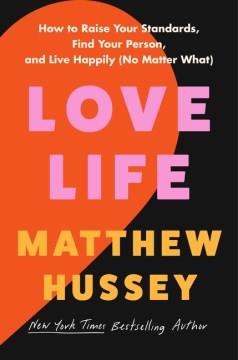 Love life : how to raise your standards, find your person, and live happily (no matter what)  Cover Image