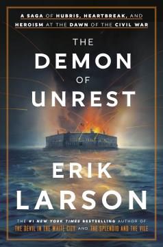 The demon of unrest : a saga of hubris, heartbreak, and heroism at the dawn of the Civil War  Cover Image