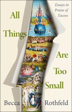 All things are too small : essays in praise of excess  Cover Image