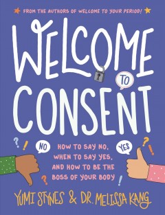 Welcome to consent : how to say no, when to say yes, and how to be the boss of your body  Cover Image